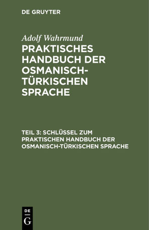 Adolf Wahrmund: Praktisches Handbuch der osmanisch-türkischen Sprache / Schlüssel zum Praktischen Handbuch der osmanisch-türkischen Sprache von Wahrmund,  Adolf