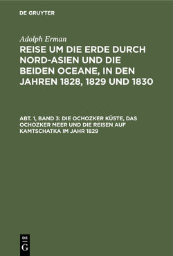 Adolph Erman: Reise um die Erde durch Nord-Asien und die beiden Oceane,… / Die Ochozker Küste, das Ochozker Meer und die Reisen auf Kamtschatka im Jahr 1829 von Erman,  Adolph