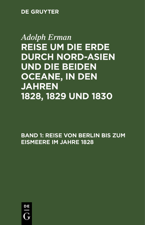 Adolph Erman: Reise um die Erde durch Nord-Asien und die beiden Oceane,… / Reise von Berlin bis zum Eismeere im Jahre 1828 von Erman,  Adolph