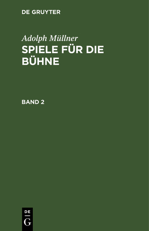 Adolph Müllner: Spiele für die Bühne / Adolph Müllner: Spiele für die Bühne. Band 2 von Müllner,  Adolph