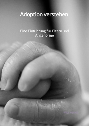 Adoption verstehen – Eine Einführung für Eltern und Angehörige von Henke,  Paul