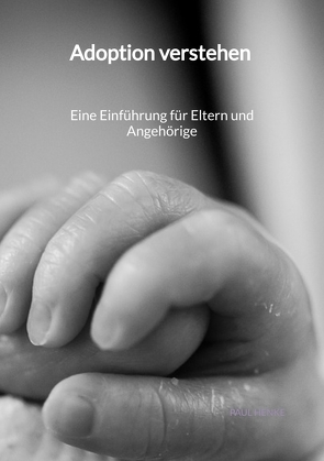 Adoption verstehen – Eine Einführung für Eltern und Angehörige von Henke,  Paul