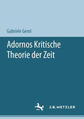 Adornos Kritische Theorie der Zeit von Geml,  Gabriele