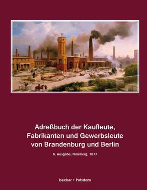 Adreßbuch der Kaufleute, Fabrikanten und Gewerbsleute von Brandenburg und Berlin, Ausgabe 1877 von Becker,  Klaus D