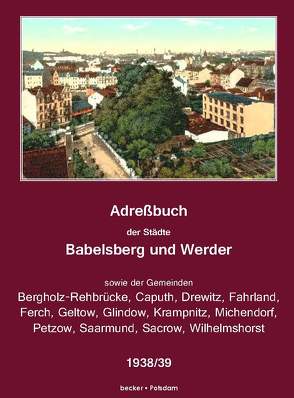 Adreßbuch der Städte Babelsberg, Werder sowie der Gemeinden Bergholz-Rehbrücke, Caputh, Drewitz, Fahrland, Ferch, Geltow, Glindow, Golm, Krampnitz, Michendorf, Petzow, Saarmund, Sacrow und Wilhelmshorst 1938/39 von Becker,  Klaus-Dieter