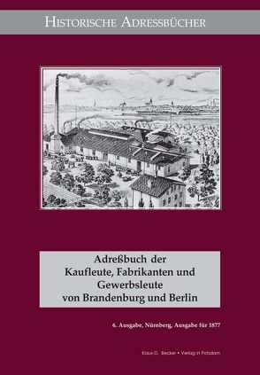 Adreßbuch der Kaufleute, Fabrikanten und Gewerbsleute von Brandenburg und Berlin, Ausgabe 1877 von Becker,  Klaus D