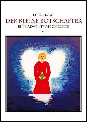 Eine Adventsgeschichte / Der kleine Botschafter von Kaul,  Franziska, Kaul,  Ingo, Kaul,  Luzia