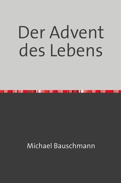 Adventstrilogie Zeit zum Leben / Der Advent des Lebens von Bauschmann,  Michael