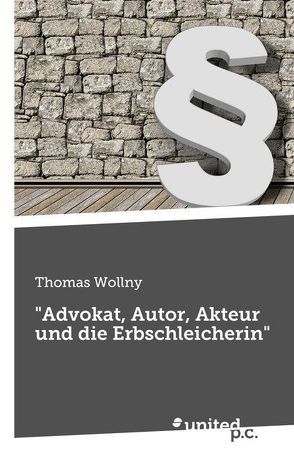 „Advokat, Autor, Akteur und die Erbschleicherin“ von Wollny,  Thomas