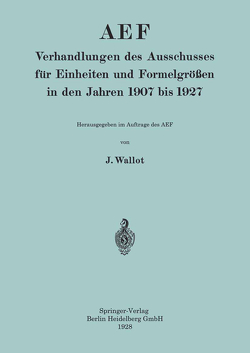 AEF Verhandlungen des Ausschusses für Einheiten und Formelgrößen in den Jahren 1907 bis 1927 von Wallot,  Juluis