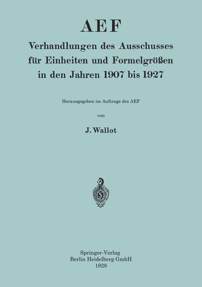 AEF Verhandlungen des Ausschusses für Einheiten und Formelgrößen in den Jahren 1907 bis 1927 von Wallot,  Juluis