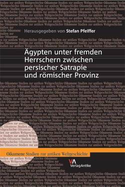 Ägypten unter fremden Herrschern zwischen persischer Satrapie und römischer Provinz von Pfeiffer,  Stefan