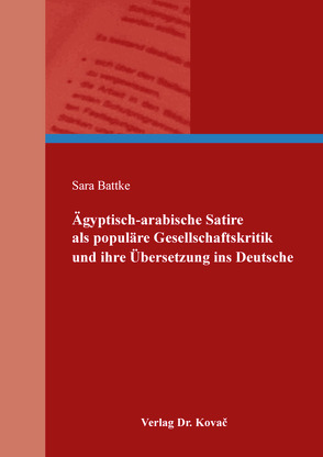 Ägyptisch-arabische Satire als populäre Gesellschaftskritik und ihre Übersetzung ins Deutsche von Battke,  Sara