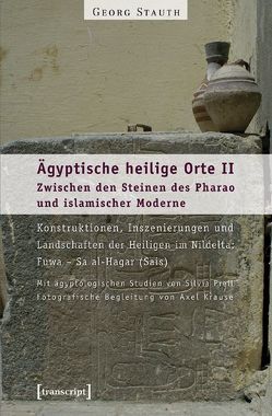 Ägyptische heilige Orte II: Zwischen den Steinen des Pharao und islamischer Moderne. Konstruktionen, Inszenierungen und Landschaften der Heiligen im Nildelta: Fuwa – Sa al-Hagar (Sais) von Stauth,  Georg