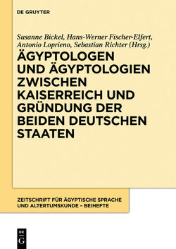 Ägyptologen und Ägyptologien zwischen Kaiserreich und Gründung der beiden deutschen Staaten von Bickel,  Susanne, Fischer-Elfert,  Hans-Werner, Loprieno,  Antonio, Richter,  Sebastian