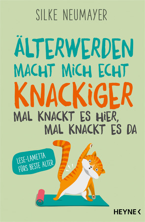 Älter werden macht mich echt knackiger – mal knackt es hier, mal knackt es da von Neumayer,  Silke