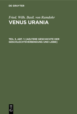 Fried. Wilh. Basil. von Ramdohr: Venus Urania / [Aeltere Geschichte der Geschlechtsverbindung und Liebe] von Ramdohr,  Fried. Wilh. Basil. von