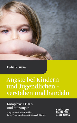 Ängste bei Kindern und Jugendlichen – verstehen und handeln (Komplexe Krisen und Störungen, Bd. 4) von Kruska,  Lydia