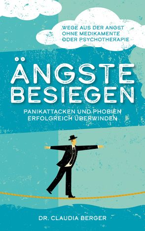 Ängste besiegen – Panikattacken und Phobien erfolgreich überwinden von Berger,  Dr. Claudia