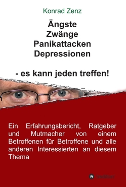 Ängste, Zwänge, Panikattacken, Depressionen – es kann jeden treffen! von Zenz,  Konrad