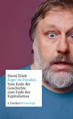 Ärger im Paradies – Vom Ende der Geschichte zum Ende des Kapitalismus von Žižek,  Slavoj