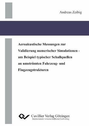 Aeroakustische Messungen zur Validierung numerischer Simulationen – am Beispiel typischer Schallquellen an umströmten Fahrzeug- und Flugzeugstrukturen von Zeibig,  Andreas