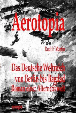 Aerotopia. Das Deutsche Weltreich von Berlin bis Bagdad im Zeitalter d von Martin,  Rudolf, Münch,  Detlef