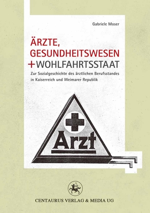 Ärzte, Gesundheitswesen und Wohlfahrtsstaat von Moser,  Gabriele