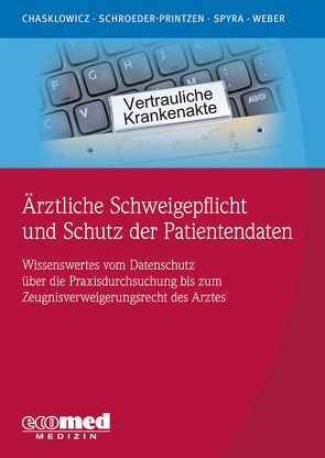 Ärztliche Schweigepflicht und Schutz der Patientendaten von Chasklowicz,  Alexander, Schroeder-Printzen,  Jörn, Spyra,  Gerald, Weber,  Hans Jörg