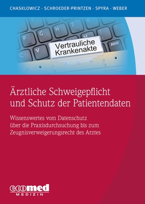 Ärztliche Schweigepflicht und Schutz der Patientendaten von Chasklowicz,  Alexander, Schroeder-Printzen,  Jörn, Spyra,  Gerald, Weber,  Hans Jörg