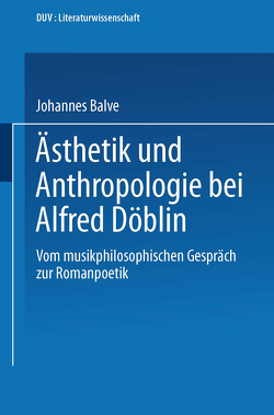 Ästhetik und Anthropologie bei Alfred Döblin von Balve,  Johannes