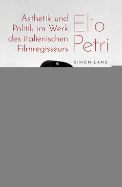 Ästhetik und Politik im Werk des italienischen Filmregisseurs Elio Petri von Lang,  Simon