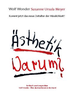 Ästhetik Warum? Kommt jetzt das neue Zeitalter der Hässlichkeit? von Meyer,  Susanne Ursula, Wonder,  Wolf