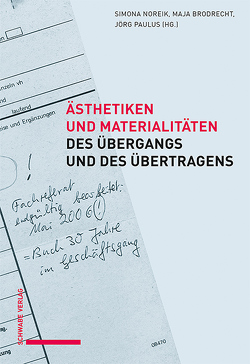 Ästhetiken und Materialitäten des Übergangs und des Übertragens von Brodrecht,  Maja, Noreik,  Simona, Paulus,  Jörg