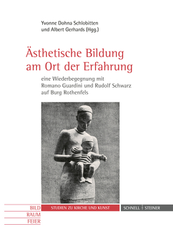 Ästhetische Bildung am Ort der Erfahrung – eine Wiederbegegnung mit Romano Guardini und Rudolf Schwarz auf Burg Rothenfels von Dohna Schlobitten,  Yvonne, Gerhards,  Albert