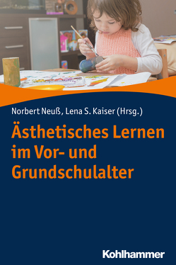 Ästhetisches Lernen im Vor- und Grundschulalter von Kaiser,  Lena Sophie, Neuß,  Norbert