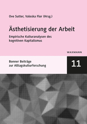 Ästhetisierung der Arbeit von Adler,  David, Bernhardt,  Alexandra, Christensen,  Lars K., Flor,  Valeska, Franken,  Lina, Götz,  Irene, Holtwick,  Bernd, Knöhr,  Nathalie, Krämer,  Hannes, Maase,  Kaspar, Putsch,  Jochem, Schmidt,  Petra, Schönberger,  Klaus, Sutter,  Ove, Szántó,  Ildikó, Tinius,  Jonas, Winterberg,  Lars, Ziemer,  Fabian