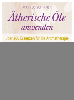 Ätherische Öle anwenden von Schirner,  Markus