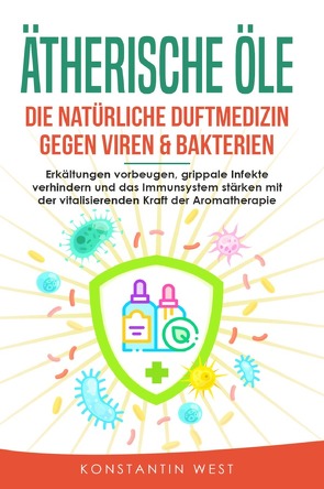 Ätherische Öle – Die natürliche Duftmedizin gegen Viren & Bakterien von West,  Konstantin