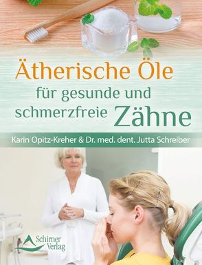 Ätherische Öle für gesunde und schmerzfreie Zähne von Opitz-Kreher,  Karin, Schreiber,  Dr. med. dent. Jutta