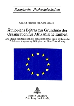 Äthiopiens Beitrag zur Gründung der Organisation für afrikanische Einheit von von Ulm-Erbach,  Freiherr Conrad