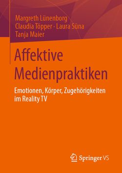 Affektive Medienpraktiken von Lünenborg,  Margreth, Maier,  Tanja, Suna,  Laura, Töpper,  Claudia