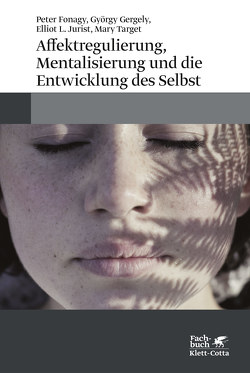 Affektregulierung, Mentalisierung und die Entwicklung des Selbst von Fonagy,  Peter, Gergely,  György, Jurist,  Elliot L, Target,  Mary, Vorspohl,  Elisabeth