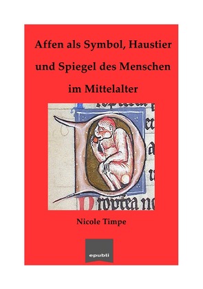 Affen als Symbol, Haustier und Spiegel des Menschen im Mittelalter von Timpe,  Nicole