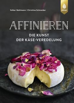 Affinieren – die Kunst der Käse-Veredelung von Schneider,  Christine, Waltmann,  Volker