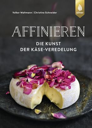 Affinieren – die Kunst der Käse-Veredelung von Schneider,  Christine, Waltmann,  Volker