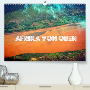 Afrika von oben (Premium, hochwertiger DIN A2 Wandkalender 2021, Kunstdruck in Hochglanz) von stegen,  joern