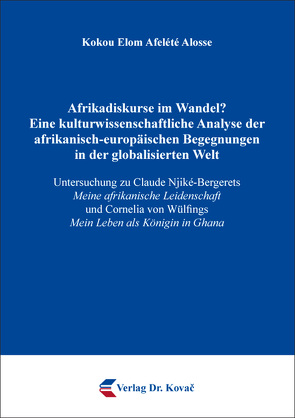 Afrikadiskurse im Wandel? Eine kulturwissenschaftliche Analyse der afrikanisch-europäischen Begegnungen in der globalisierten Welt von Alosse,  Kokou Elom Afelété