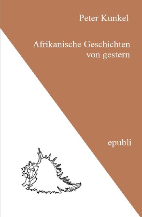 Afrikanische Geschichten von gestern von Kunkel,  Peter