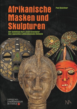 Afrikanische Masken und Skulpturen der Sammlung Karl-Josef Scheideler des Lippischen Landesmuseums Detmold von Duschner,  Paul